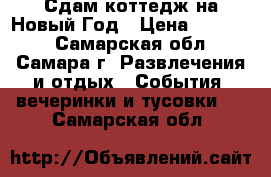 Сдам коттедж на Новый Год › Цена ­ 60 000 - Самарская обл., Самара г. Развлечения и отдых » События, вечеринки и тусовки   . Самарская обл.